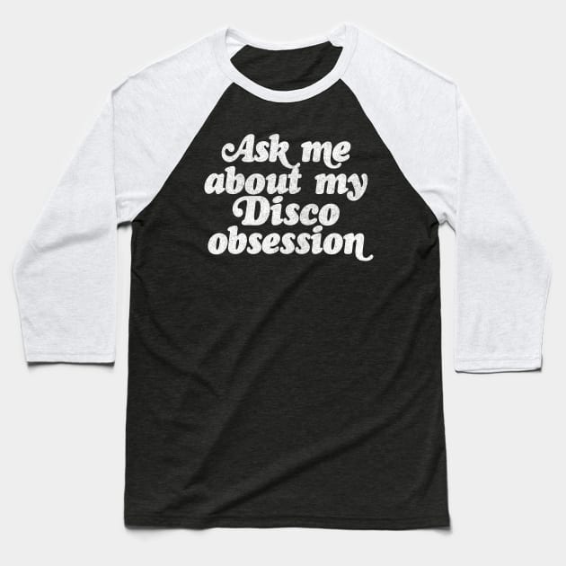 Ask Me About My Disco Obsession Baseball T-Shirt by DankFutura